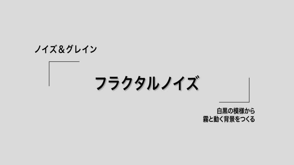 ノイズ＆グレイン：フラクタルノイズ。白黒の模様から霧と動く背景をつくる
